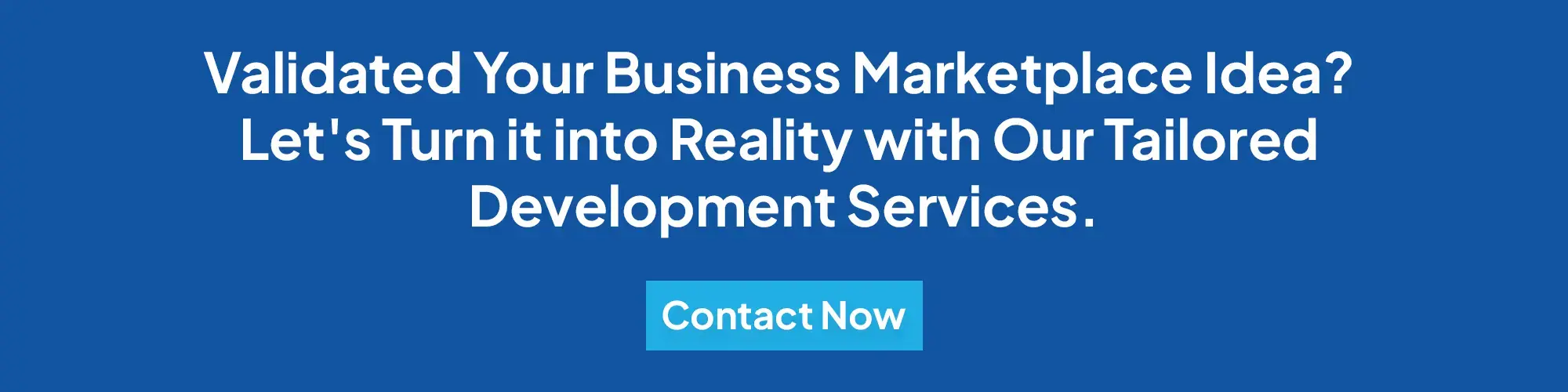 Validated Your Business Marketplace Idea? Let's Turn it into Reality with Our Tailored Development Services. CTA